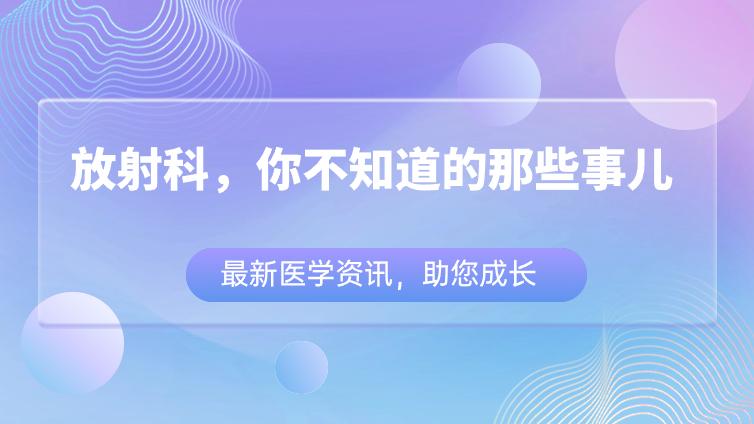 【科普小知识】放射科，你不知道的那些事儿 ~