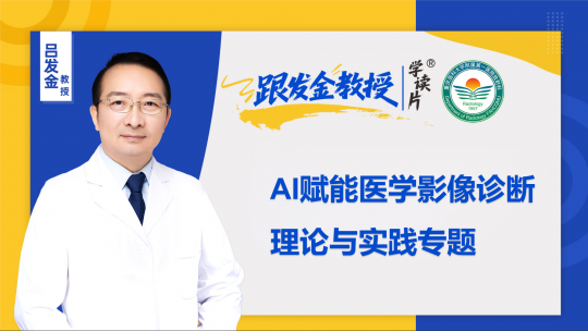 跟发金教授学读片之AI赋能医学影像诊断理论与实践专题